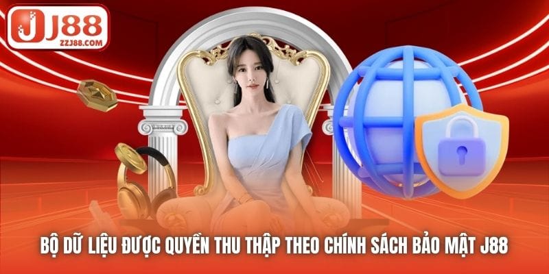 Bộ dữ liệu được quyền thu thập theo Chính sách Bảo mật J88 