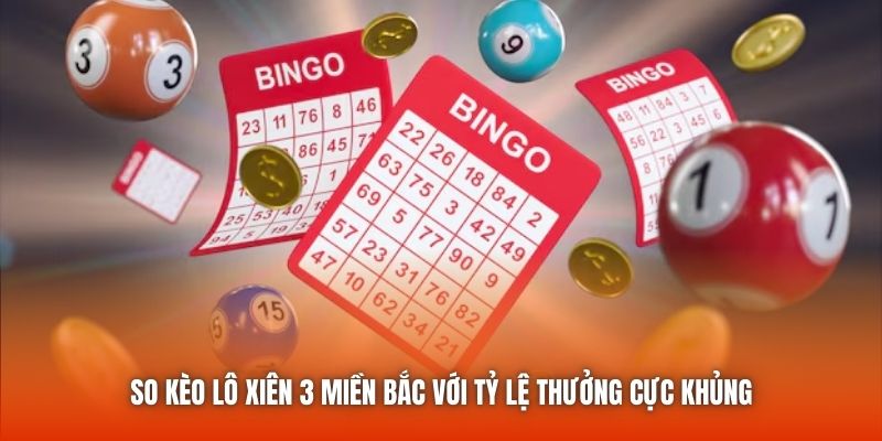 So kèo lô xiên 3 miền Bắc với tỷ lệ thưởng cực khủng