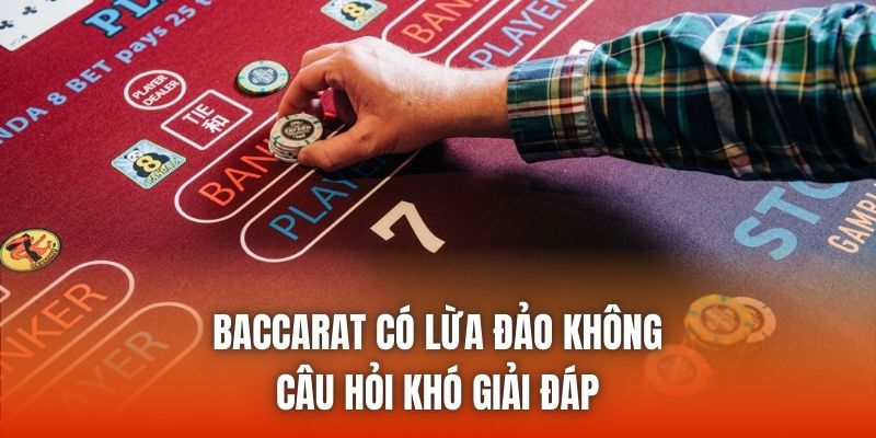 Baccarat Có Lừa Đảo Không | Câu Hỏi Khó Giải Đáp
