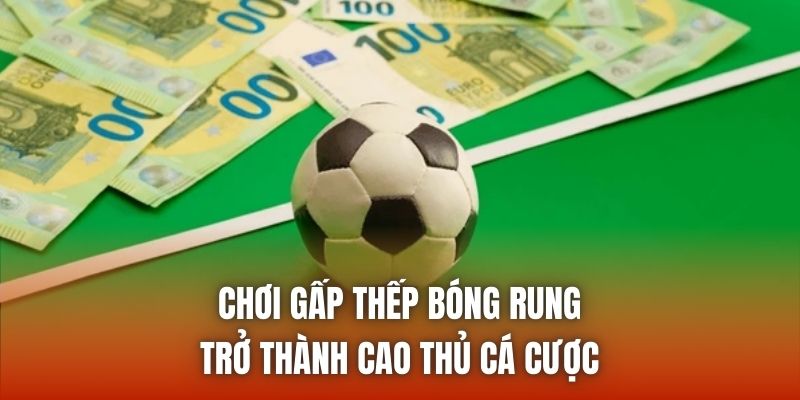 Chơi Gấp Thếp Bóng Rung | Trở Thành Cao Thủ Cá Cược