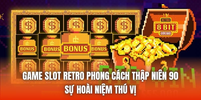 Game Slot Retro Phong Cách Thập Niên 90 - Sự Hoài Niệm Thú Vị