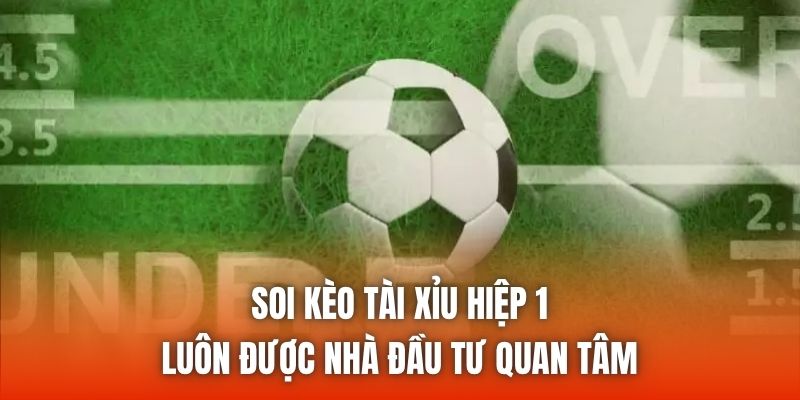 Soi kèo Tài Xỉu hiệp 1 luôn được nhà đầu tư quan tâm