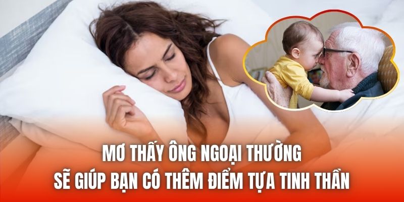 Mơ thấy ông ngoại thường sẽ giúp bạn có thêm điểm tựa tinh thần