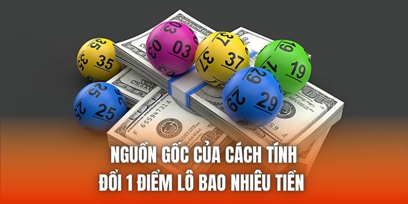 Nguồn gốc của cách tính đổi 1 điểm lô bao nhiêu tiền 