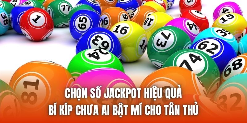 Chọn Số Jackpot Hiệu Quả - Bí Kíp Chưa Ai Bật Mí Cho Tân Thủ