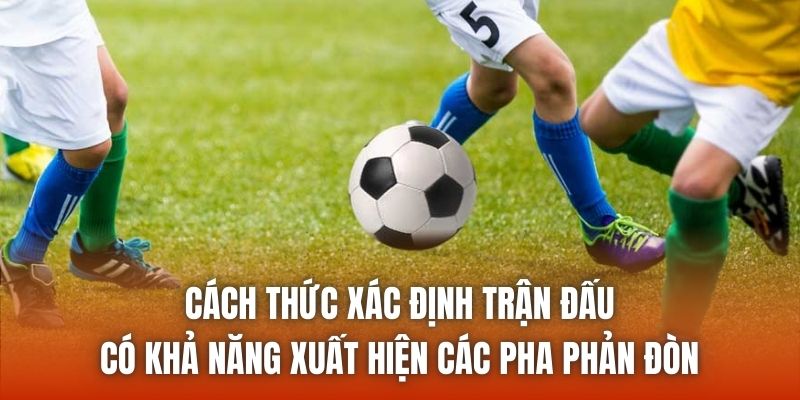 Cách thức xác định trận đấu có khả năng xuất hiện các pha phản đòn