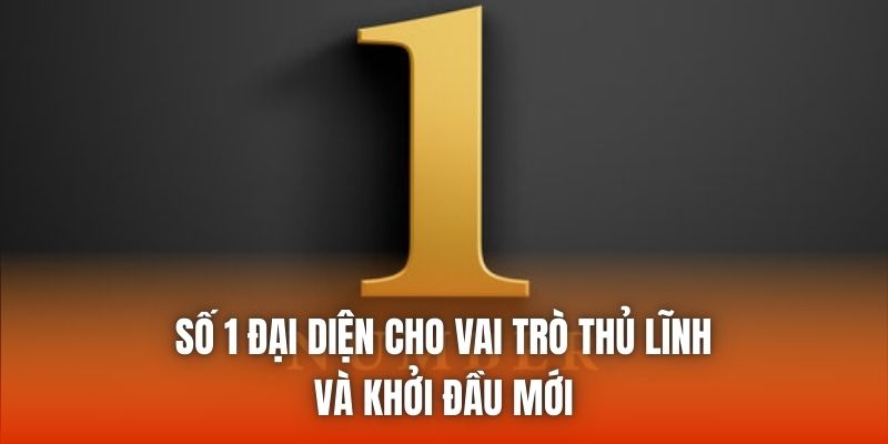 Số 1 đại diện cho vai trò thủ lĩnh và khởi đầu mới