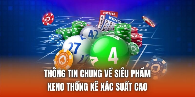 Thông tin chung về siêu phẩm keno thống kê xác suất cao