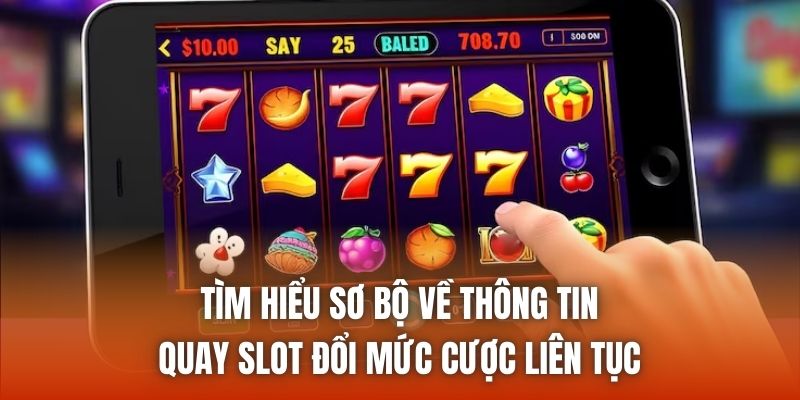 Tìm hiểu sơ bộ về thông tin quay slot đổi mức cược liên tục